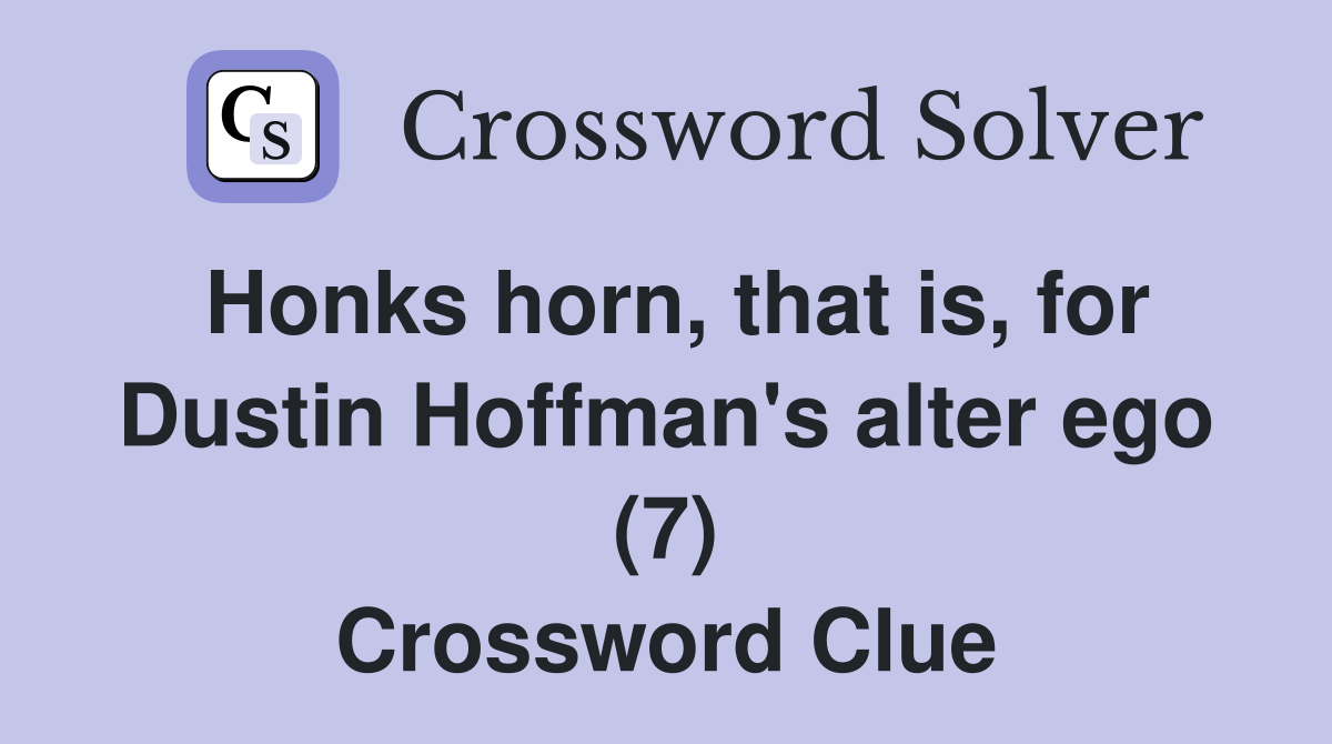 Honks horn, that is, for Dustin Hoffman's alter ego (7) Crossword